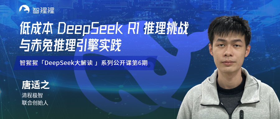 清程極智聯合創始人唐適之：低成本DeepSeekR1推理挑戰與赤兔推理引擎實踐｜公開課預告